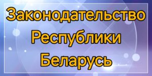 Нормативные документы, законы республики беларусь, нормативно-правовые акты республики беларусь, нормативные документы республики беларусь, постановление министерства рб, постановление минтруда рб, постановление минфина рб, постановление минэкономики рб, постановление совета министров рб, указы президента республики беларусь